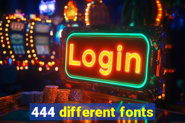 444 different fonts